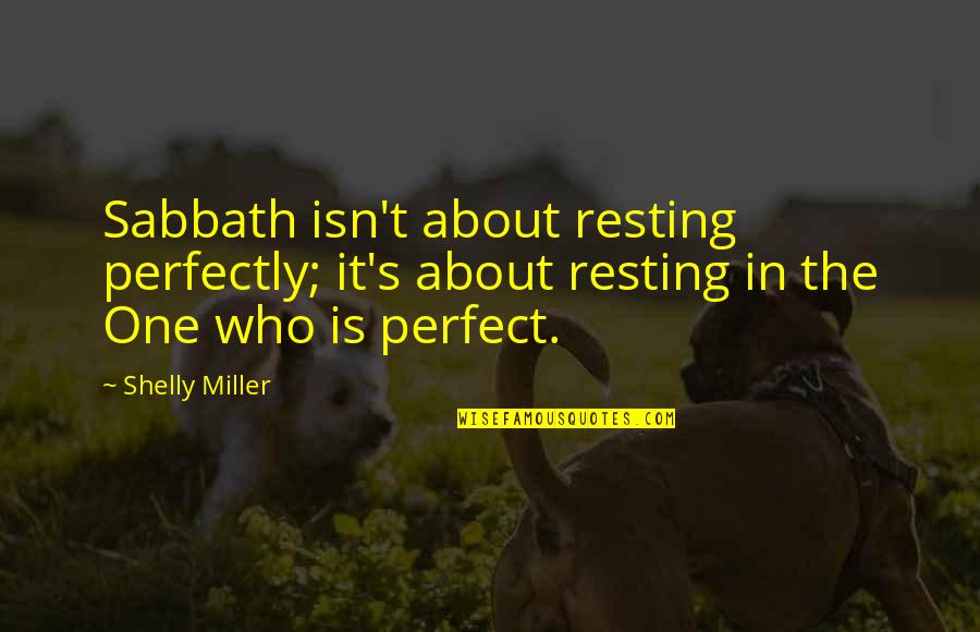 Medical Laboratory Technologist Quotes By Shelly Miller: Sabbath isn't about resting perfectly; it's about resting