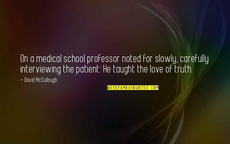 Medical Love Quotes By David McCullough: On a medical school professor noted for slowly,