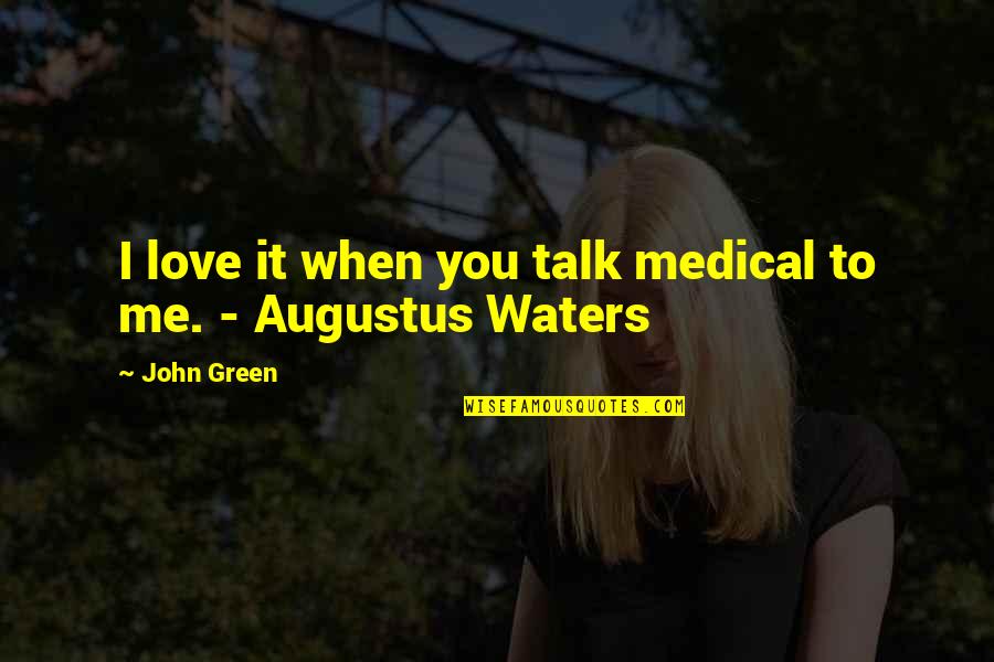 Medical Love Quotes By John Green: I love it when you talk medical to