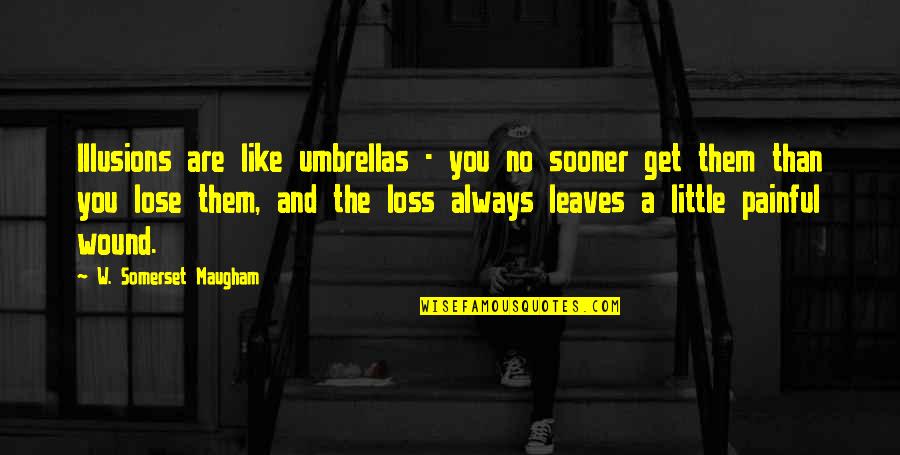 Medical Love Quotes By W. Somerset Maugham: Illusions are like umbrellas - you no sooner