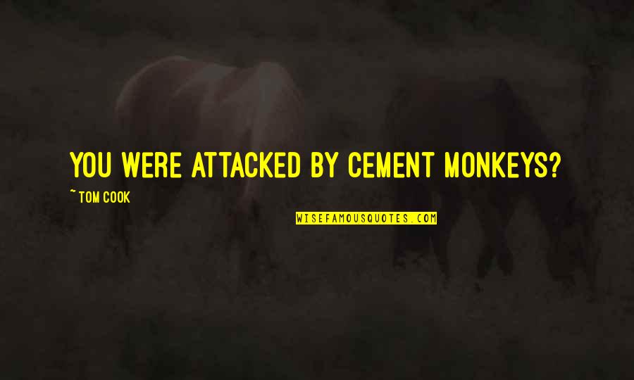 Medical Office Humor Quotes By Tom Cook: you were attacked by cement monkeys?