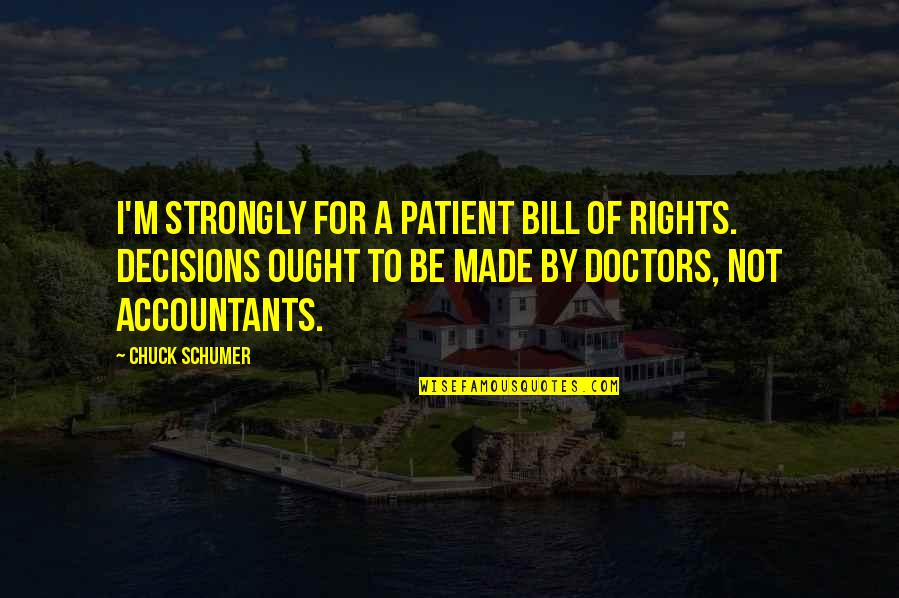 Medical Patient Quotes By Chuck Schumer: I'm strongly for a patient Bill of Rights.