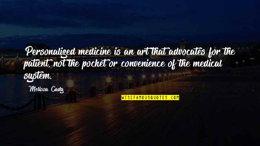 Medical Patient Quotes By Melissa Cady: Personalized medicine is an art that advocates for