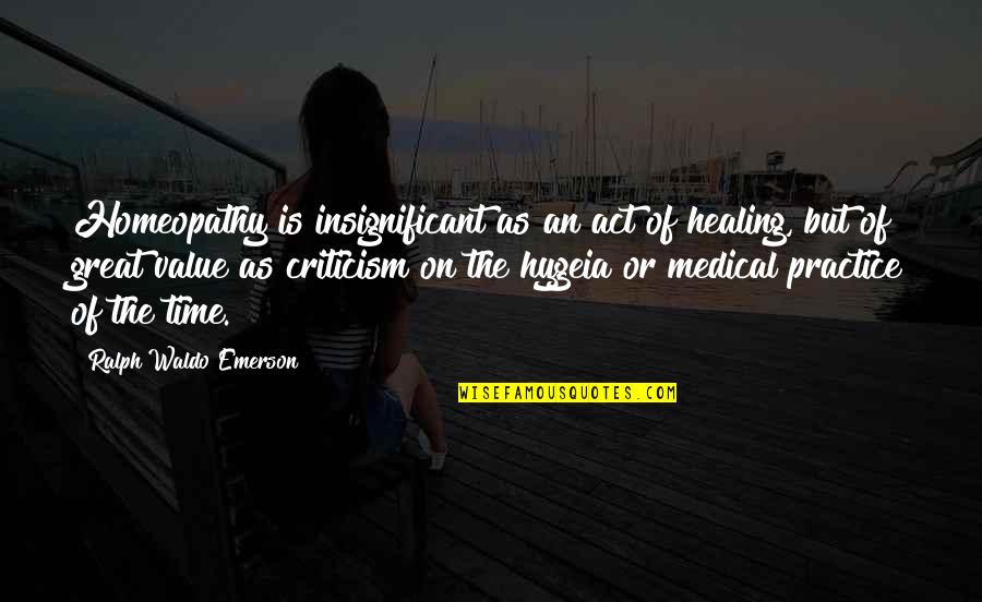 Medical Practice Quotes By Ralph Waldo Emerson: Homeopathy is insignificant as an act of healing,