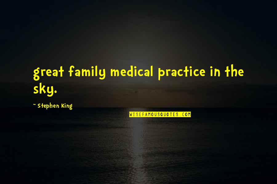 Medical Practice Quotes By Stephen King: great family medical practice in the sky.