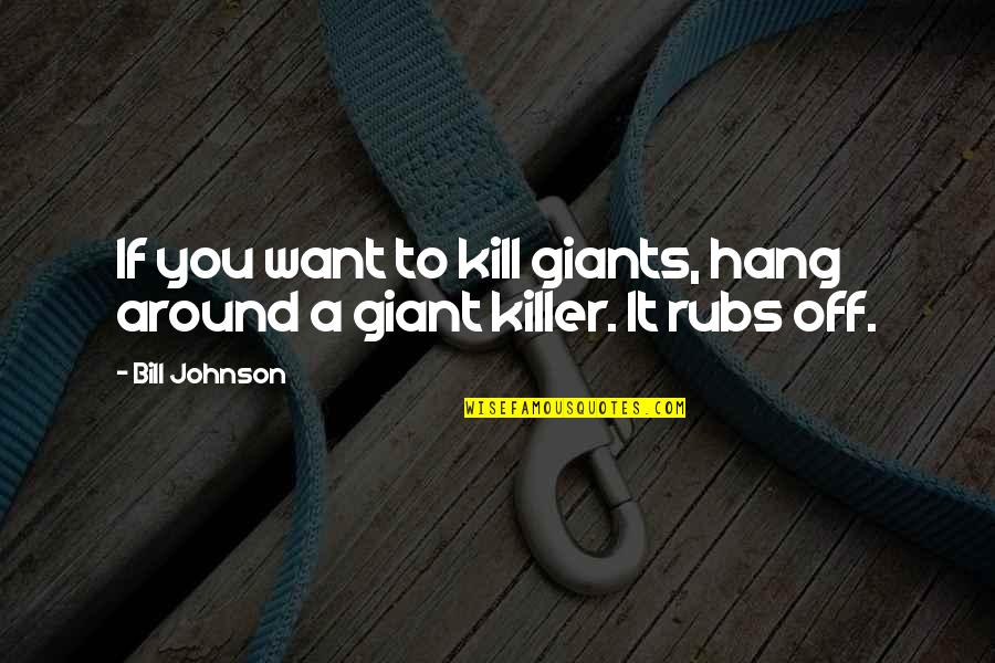 Medical Practitioner Quotes By Bill Johnson: If you want to kill giants, hang around