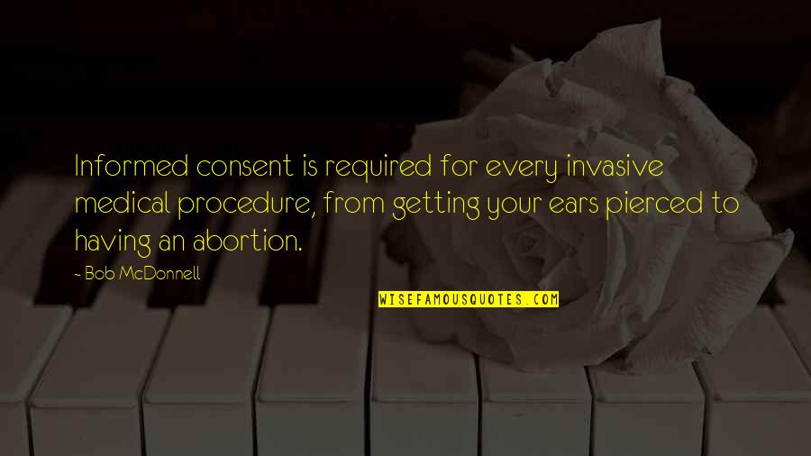 Medical Procedure Quotes By Bob McDonnell: Informed consent is required for every invasive medical Medical Procedure Quotes By Bob McDonnell: Informed consent is required for every invasive medical
