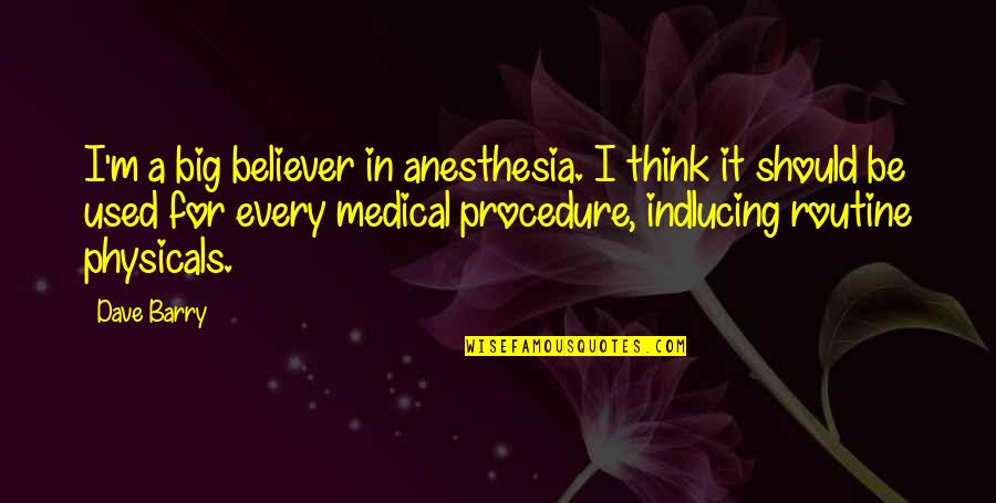 Medical Procedure Quotes By Dave Barry: I'm a big believer in anesthesia. I think Medical Procedure Quotes By Dave Barry: I'm a big believer in anesthesia. I think