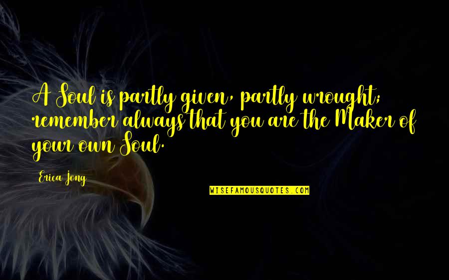 Medical Procedure Quotes By Erica Jong: A Soul is partly given, partly wrought; remember Medical Procedure Quotes By Erica Jong: A Soul is partly given, partly wrought; remember