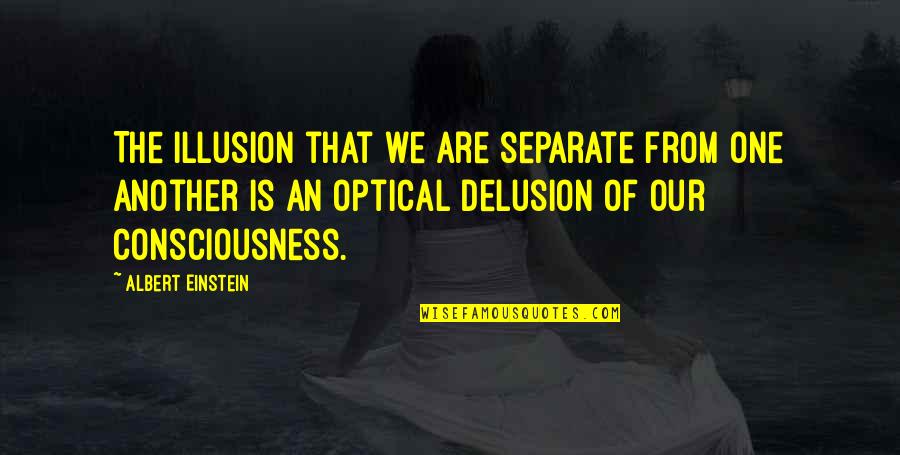 Medical Professionalism Quotes By Albert Einstein: The illusion that we are separate from one