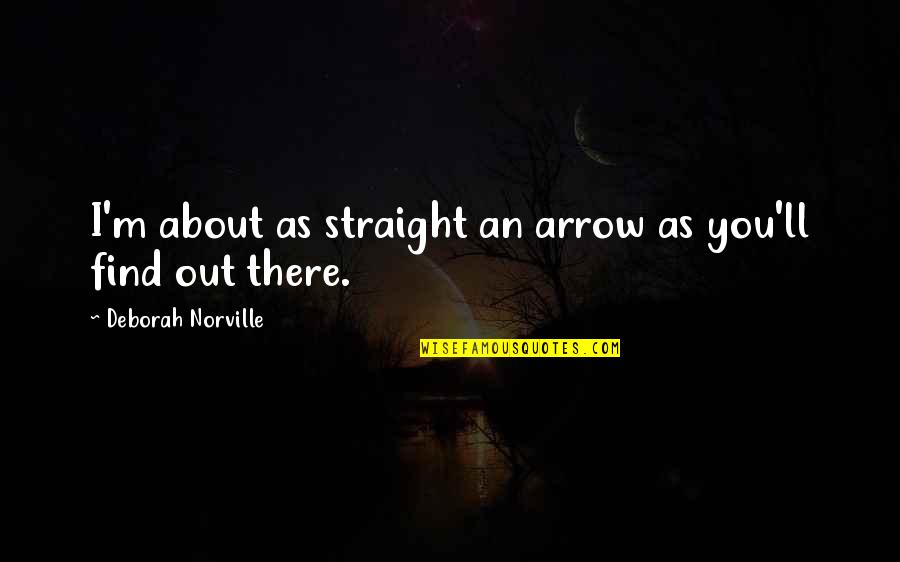 Medical Professionalism Quotes By Deborah Norville: I'm about as straight an arrow as you'll
