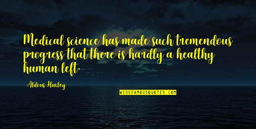 Medical Progress Quotes By Aldous Huxley: Medical science has made such tremendous progress that