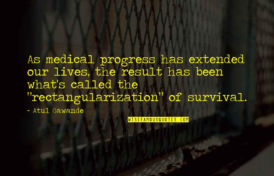 Medical Progress Quotes By Atul Gawande: As medical progress has extended our lives, the