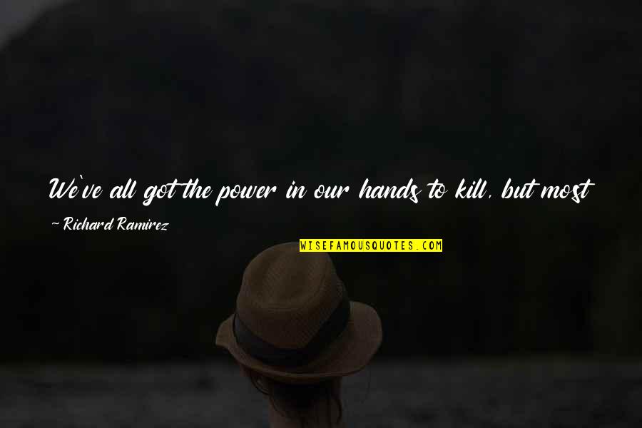 Medical Providers Quotes By Richard Ramirez: We've all got the power in our hands