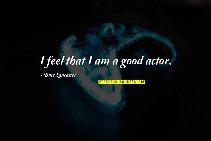 Medical Quackery Quotes By Burt Lancaster: I feel that I am a good actor.