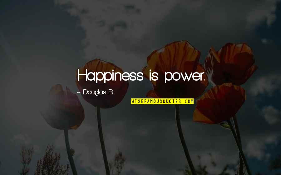 Medical Quackery Quotes By Douglas R.: Happiness is power.