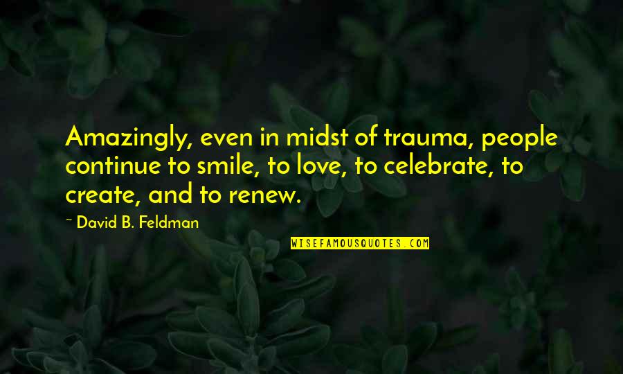 Medical Resident Quotes By David B. Feldman: Amazingly, even in midst of trauma, people continue