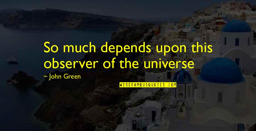 Medical Residents Quotes By John Green: So much depends upon this observer of the