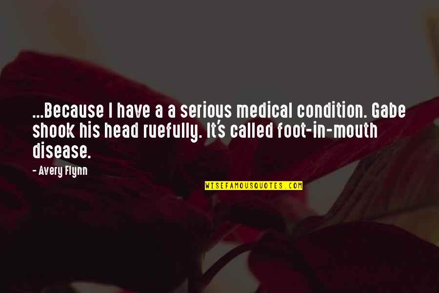 Medical Romance Quotes By Avery Flynn: ...Because I have a a serious medical condition.
