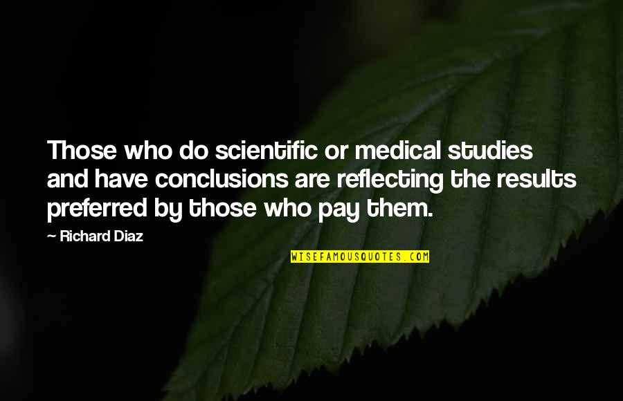 Medical Science Quotes By Richard Diaz: Those who do scientific or medical studies and