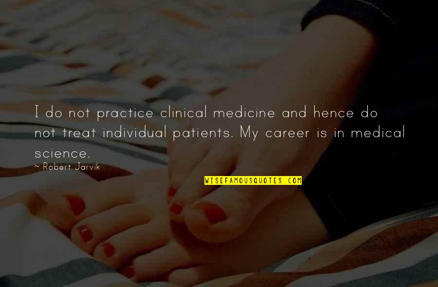 Medical Science Quotes By Robert Jarvik: I do not practice clinical medicine and hence