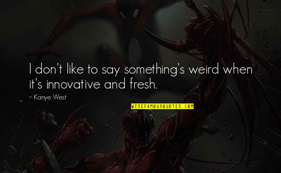 Medical Services Quotes By Kanye West: I don't like to say something's weird when