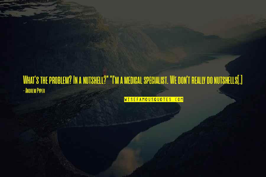 Medical Specialist Quotes By Andrew Pyper: What's the problem? In a nutshell?" "I'm a