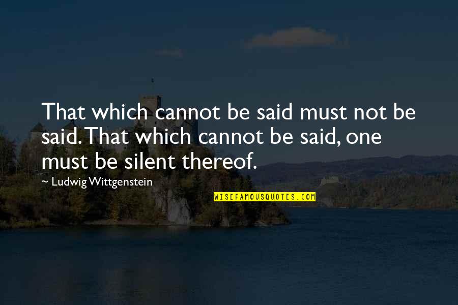 Medical Specialist Quotes By Ludwig Wittgenstein: That which cannot be said must not be