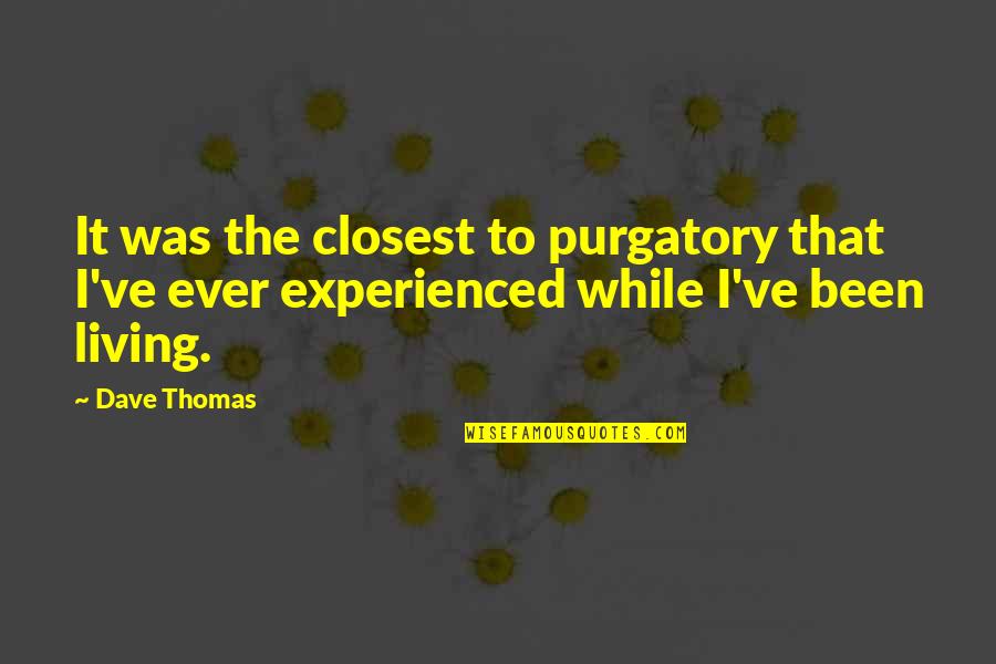 Medical Technology Quotes By Dave Thomas: It was the closest to purgatory that I've