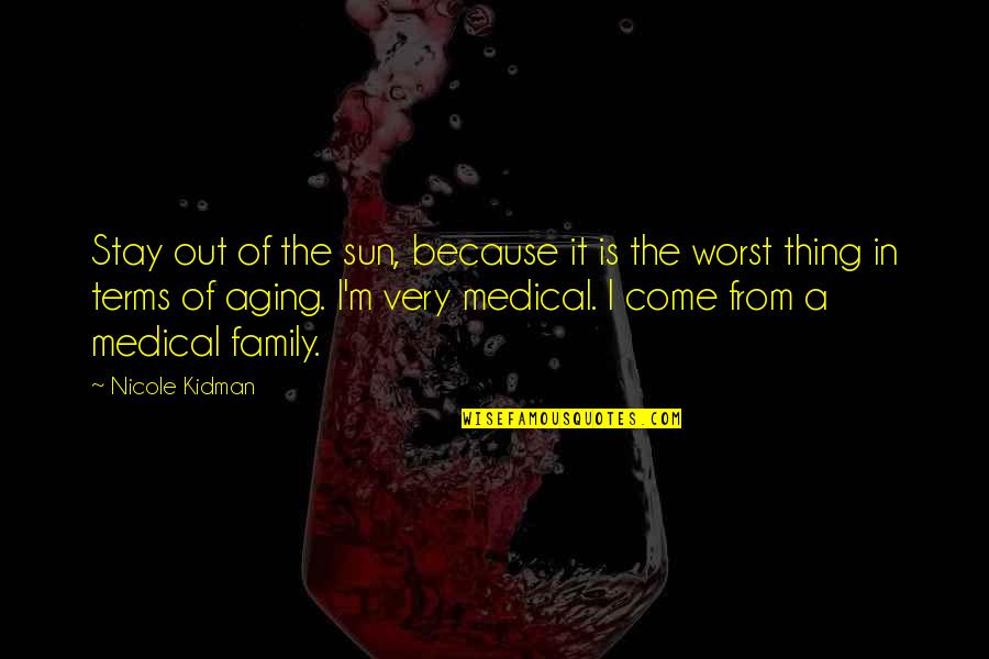 Medical Terms Quotes By Nicole Kidman: Stay out of the sun, because it is