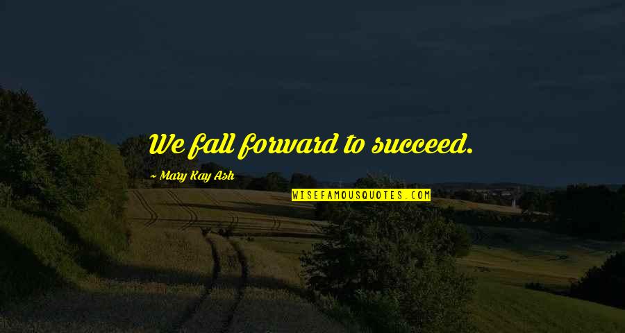 Medical Transcription Quotes By Mary Kay Ash: We fall forward to succeed.