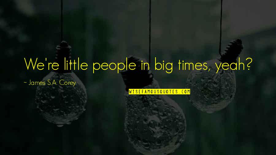 Medicalization Of Death Quotes By James S.A. Corey: We're little people in big times, yeah? Medicalization Of Death Quotes By James S.A. Corey: We're little people in big times, yeah?