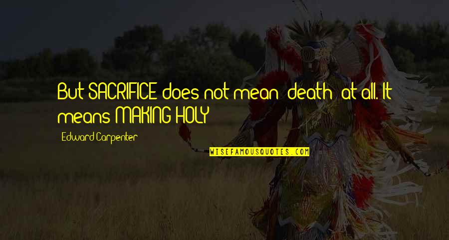 Medicalize Quotes By Edward Carpenter: But SACRIFICE does not mean 'death' at all.