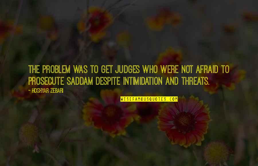 Medically Quotes By Hoshyar Zebari: The problem was to get judges who were