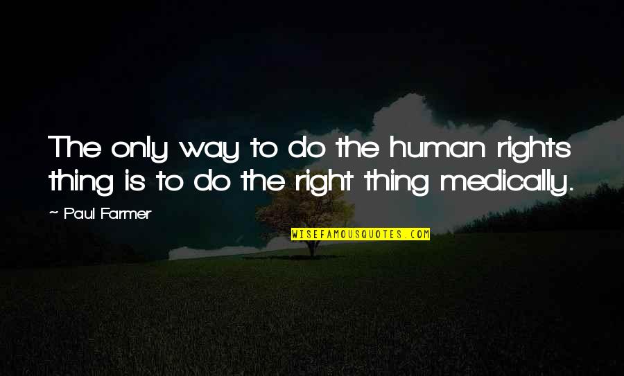 Medically Quotes By Paul Farmer: The only way to do the human rights