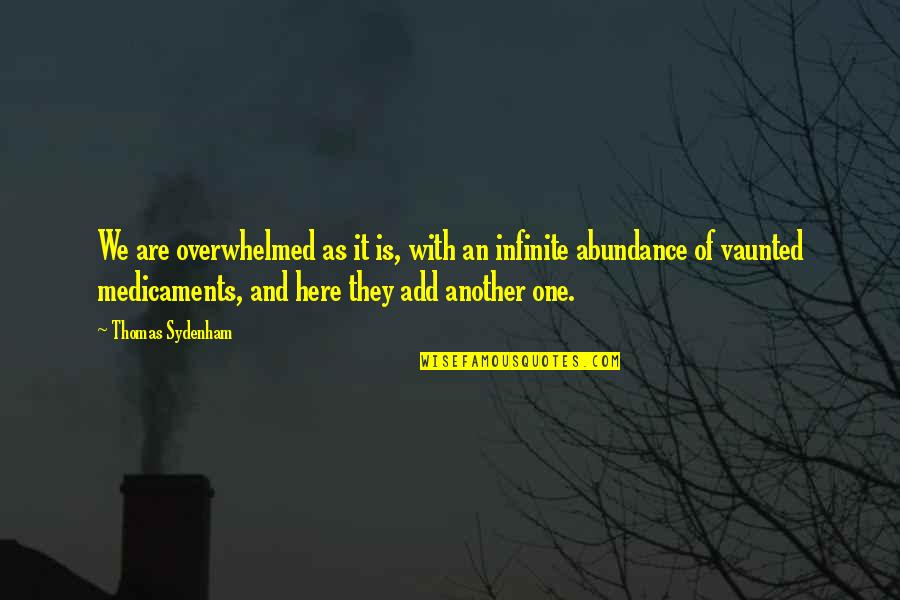 Medicaments Quotes By Thomas Sydenham: We are overwhelmed as it is, with an