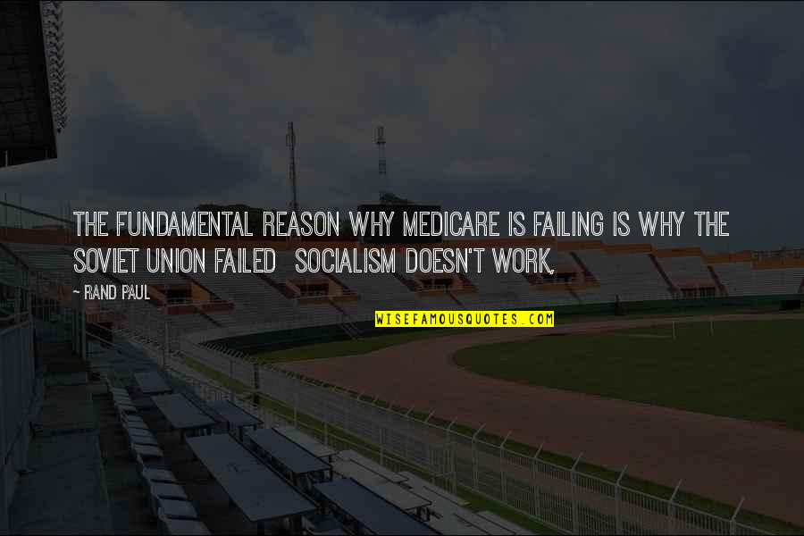 Medicare Socialism Quotes By Rand Paul: The fundamental reason why Medicare is failing is