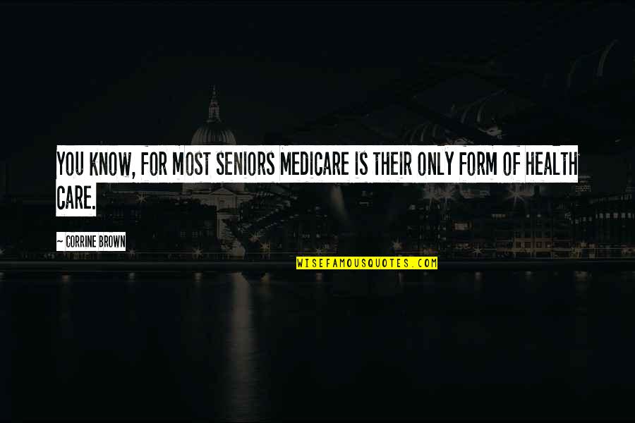 Medicare's Quotes By Corrine Brown: You know, for most seniors Medicare is their