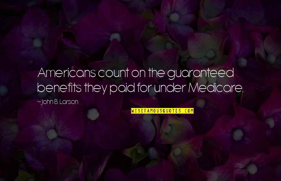 Medicare's Quotes By John B. Larson: Americans count on the guaranteed benefits they paid