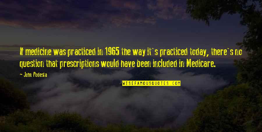 Medicare's Quotes By John Podesta: If medicine was practiced in 1965 the way