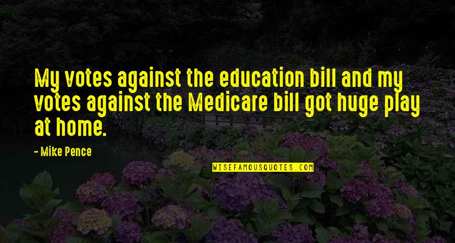Medicare's Quotes By Mike Pence: My votes against the education bill and my