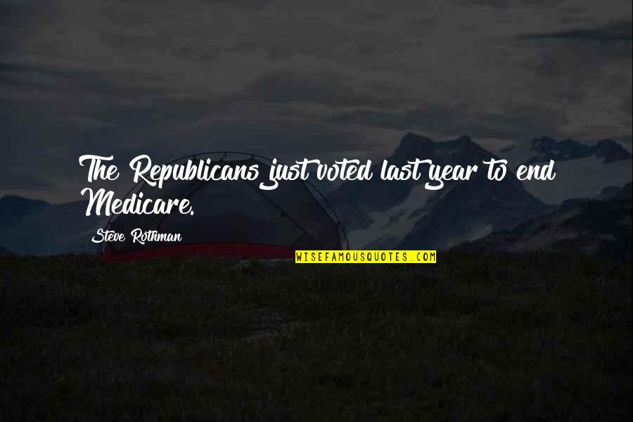 Medicare's Quotes By Steve Rothman: The Republicans just voted last year to end
