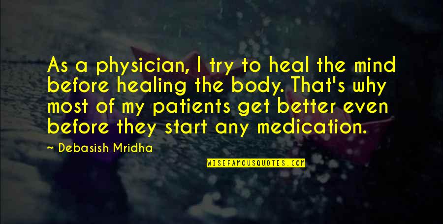 Medication Quotes Quotes By Debasish Mridha: As a physician, I try to heal the