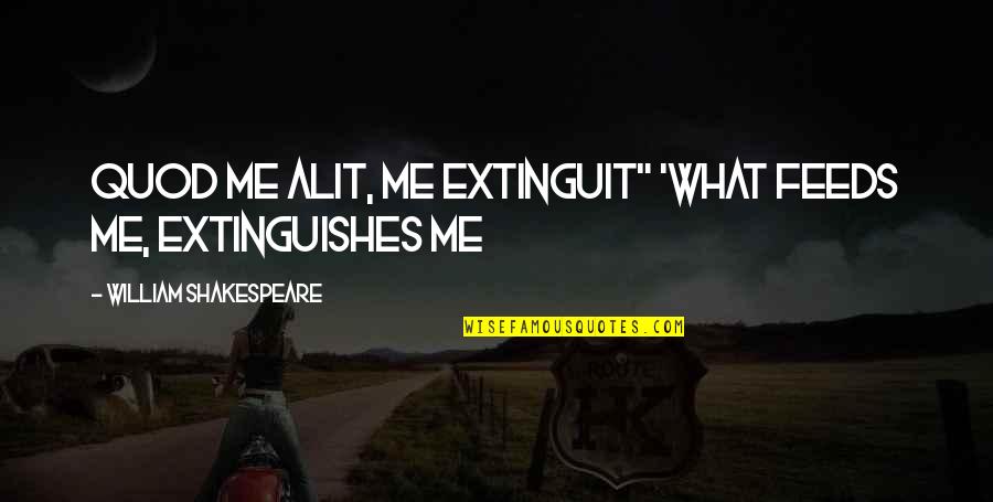 Medication Quotes Quotes By William Shakespeare: Quod me alit, me extinguit" 'What feeds me,