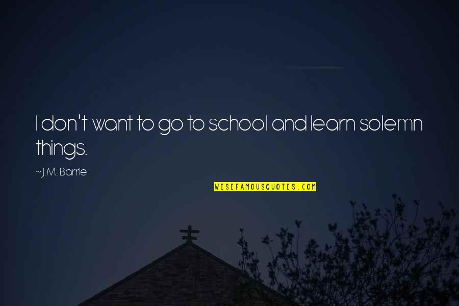 Medication Side Effects Quotes By J.M. Barrie: I don't want to go to school and