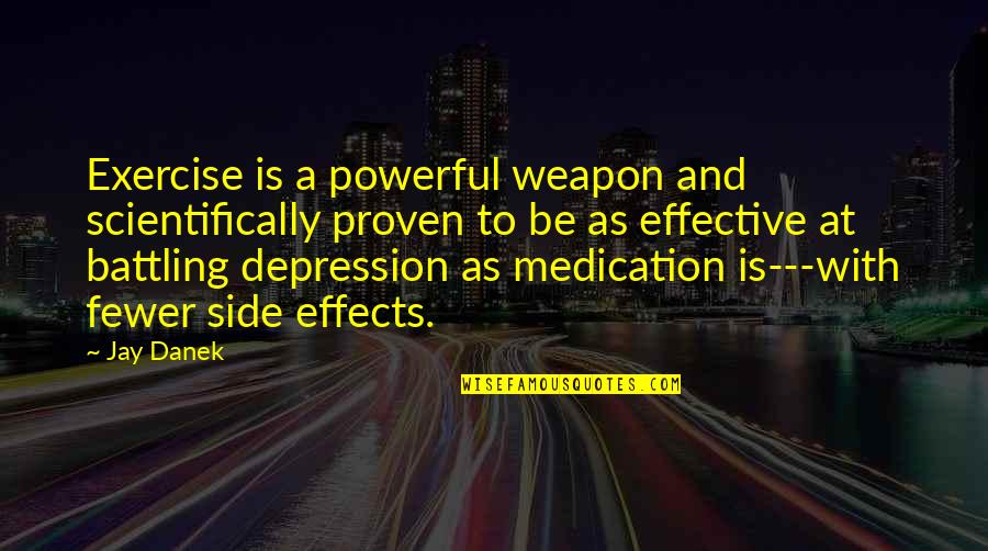 Medication Side Effects Quotes By Jay Danek: Exercise is a powerful weapon and scientifically proven