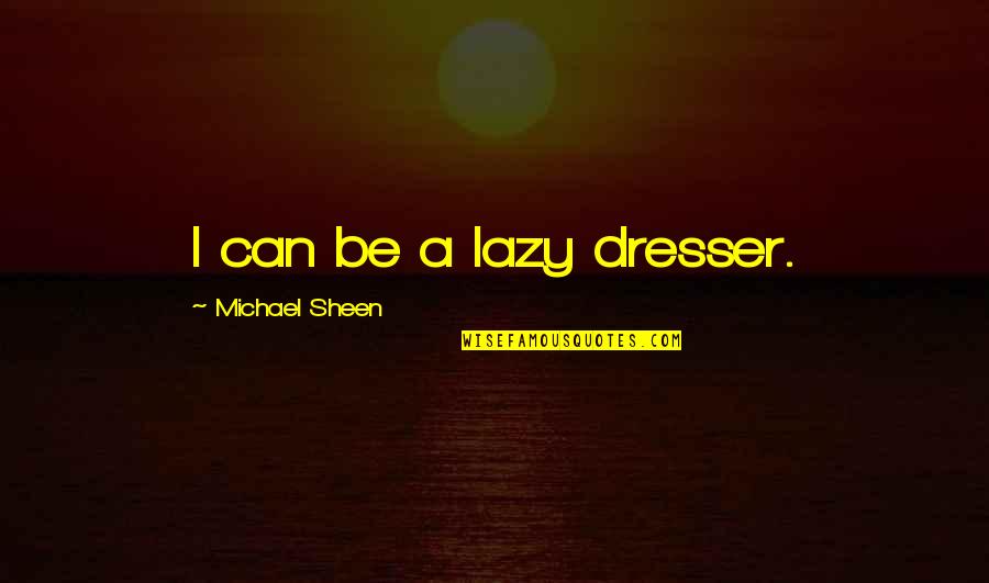 Medication Side Effects Quotes By Michael Sheen: I can be a lazy dresser.