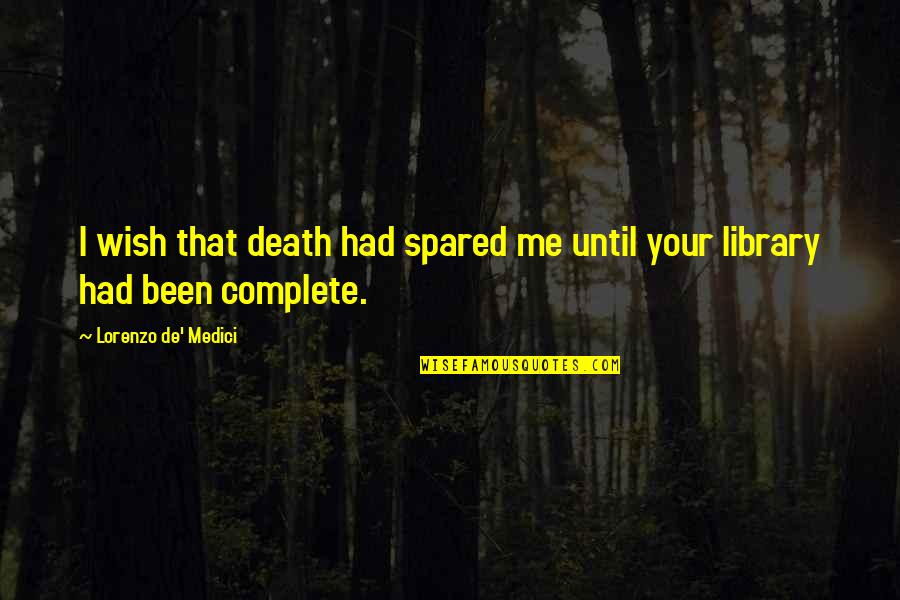 Medici Quotes By Lorenzo De' Medici: I wish that death had spared me until