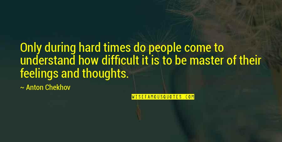 Medici The Jew Quotes By Anton Chekhov: Only during hard times do people come to Medici The Jew Quotes By Anton Chekhov: Only during hard times do people come to