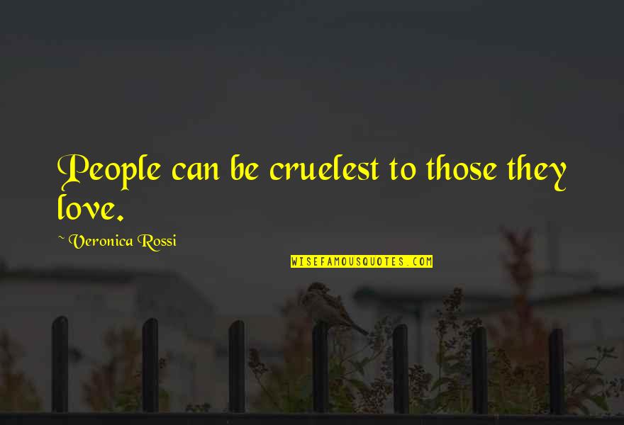 Medici The Jew Quotes By Veronica Rossi: People can be cruelest to those they love. Medici The Jew Quotes By Veronica Rossi: People can be cruelest to those they love.
